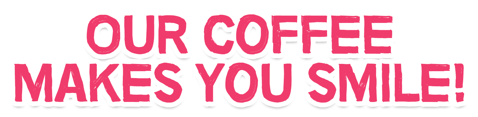 Our Coffee Makes You Smile!